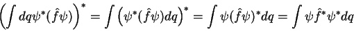 \begin{displaymath}
\left(\int dq \psi^*(\hat{f}\psi)\right)^* = \int \left(\ps...
... \int \psi(\hat{f}\psi)^* dq = \int \psi \hat{f}^* \psi^* dq
\end{displaymath}
