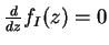 $\frac{d}{dz}f_I(z)=0$