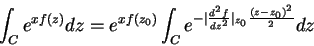 \begin{displaymath}
\int_{C}e^{xf(z)}dz=e^{xf(z_0)}\int_{C}e^{-\vert\frac{d^2f}{dz^2}\vert _{z_0}
\frac{(z-z_0)^2}{2}}dz
\end{displaymath}