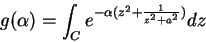 \begin{displaymath}
g(\alpha)=\int_{C}e^{-\alpha(z^2+\frac{1}{z^2+a^2})}dz
\end{displaymath}