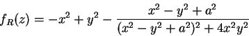 \begin{displaymath}
f_R(z)=-x^2+y^2-\frac{x^2-y^2+a^2}{(x^2-y^2+a^2)^2+4x^2y^2}
\end{displaymath}