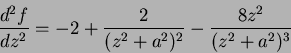 \begin{displaymath}
\frac{d^2f}{dz^2}=-2 + \frac{2}{(z^2+a^2)^2}-\frac{8z^2}{(z^2+a^2)^3}
\end{displaymath}