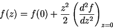 \begin{displaymath}
f(z)=f(0)+\frac{z^2}{2}\left(\frac{d^2f}{dz^2}\right)_{z=0}
\end{displaymath}