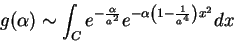 \begin{displaymath}
g(\alpha)\sim \int_{C}e^{-\frac{\alpha}{a^2}}e^{-\alpha\left(
1-\frac{1}{a^4}\right)x^2}dx
\end{displaymath}