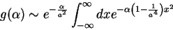 \begin{displaymath}
g(\alpha)\sim e^{-\frac{\alpha}{a^2}}\int_{-\infty}^{\infty}dx
e^{-\alpha\left(1-\frac{1}{a^4}\right)x^2}
\end{displaymath}