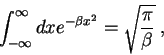 \begin{displaymath}
\int_{-\infty}^{\infty}dx e^{-\beta x^2}=\sqrt{\frac{\pi}{\beta}} \; ,
\end{displaymath}