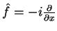 $\hat{f}=-i\frac{\partial}{\partial x}$