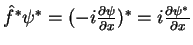 $\hat{f}^* \psi^*= (-i\frac{\partial \psi}
{\partial x})^* = i\frac{\partial \psi^*}{\partial x}$