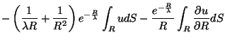 $\displaystyle -\left(\frac{1}{\lambda R}+\frac{1}{R^2}\right)e^{-\frac{R}{\lamb...
...R u dS - \frac{e^{-\frac{R}{\lambda}}}{R}\int_R \frac{\partial u}{\partial R}dS$
