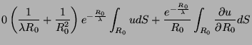 $\displaystyle 0 \left(\frac{1}{\lambda R_{0}}+\frac{1}{R_{0}^2}\right)e^{-\frac...
...{-\frac{R_{0}}{\lambda}}}{R_{0}}\int_{R_0} \frac{\partial u}
{\partial R_{0}}dS$