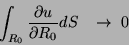 \begin{displaymath}
\int_{R_0}\frac{\partial u}{\partial R_{0}} dS \; \; \; \rightarrow \; 0
\end{displaymath}