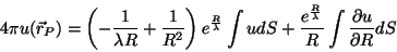 \begin{displaymath}
4\pi u(\vec{r}_P)=\left(-\frac{1}{\lambda R}+\frac{1}{R^2}\r...
...{e^{\frac{R}{\lambda}}}{R} \int\frac{\partial u}{\partial R}dS
\end{displaymath}