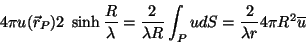 \begin{displaymath}
4\pi u(\vec{r}_P)2\;\sinh{\frac{R}{\lambda}}=\frac{2}{\lambda R}\int_P u dS
=\frac{2}{\lambda r}4 \pi R^2 \overline{u}
\end{displaymath}