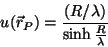 \begin{displaymath}
u(\vec{r}_P)=\frac{(R/\lambda)}{\sinh{\frac{R}{\lambda}}}
\end{displaymath}