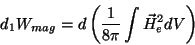 \begin{displaymath}
d_1W_{mag}=d\left(\frac{1}{8\pi}\int \vec{H}_{e}^2dV\right)
\end{displaymath}