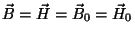 $\vec{B}=\vec{H}=\vec{B}_0=\vec{H}_0$