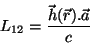 \begin{displaymath}
L_{12} = \frac{\vec{h}(\vec{r}).\vec{a}}{c}
\end{displaymath}