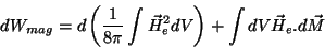 \begin{displaymath}
dW_{mag}=d\left(\frac{1}{8\pi}\int \vec{H}_{e}^2 dV\right)
+ \int dV \vec{H}_{e}.d\vec{M}
\end{displaymath}