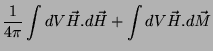 $\displaystyle \frac{1}{4\pi}\int dV \vec{H}.d\vec{H}+
\int dV \vec{H}.d\vec{M}$