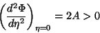 \begin{displaymath}
\left(\frac{d^2\Phi}{d\eta^2}\right)_{\eta=0}=2A>0
\end{displaymath}