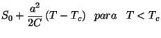 $\displaystyle S_{0}+\frac{a^2}{2C}\left(T-T_{c}\right)\;\; para\;\;\; T<T_{c}$