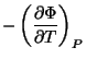 $\displaystyle -\left(\frac{\partial \Phi}{\partial T}\right)_{P}$