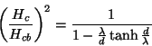 \begin{displaymath}
\left(\frac{H_{c}}{H_{cb}}\right)^2=\frac{1}{1-\frac{\lambda}{d}\tanh{\frac{d}{\lambda}}}
\end{displaymath}