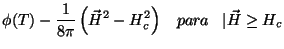 $\displaystyle \phi(T)-\frac{1}{8\pi}\left(\vec{H}^2-H_{c}^2\right)
\;\;\; para\;\;\; \vert\vec{H} \geq H_{c}$