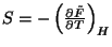 $S=-\left(\frac{\partial \tilde{F}}{\partial T}\right)_{H}$