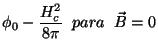 $\displaystyle \phi_{0}-\frac{H_{c}^2}{8\pi} \;\; para\;\;\vec{B}=0$