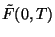 $\tilde{F}(0,T)$