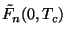 $\tilde{F}_{n}(0,T_{c})$