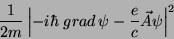 \begin{displaymath}
\frac{1}{2m}\left\vert-i\hbar\; grad\,\psi-\frac{e}{c}\vec{A}\psi\right\vert^2
\end{displaymath}