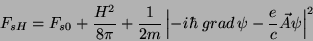 \begin{displaymath}
F_{sH}=F_{s0}+\frac{H^2}{8\pi}+\frac{1}{2m}\left\vert-i\hbar\; grad\,\psi-\frac{e}{c}\vec{A}\psi\right\vert^2
\end{displaymath}