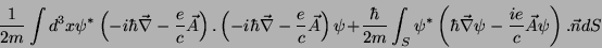 \begin{displaymath}
\frac{1}{2m}\int d^3x\psi^*\left(-i\hbar
\vec{\nabla}-\frac{...
...hbar
\vec{\nabla}\psi-\frac{ie}{c}\vec{A}\psi\right).\vec{n}dS
\end{displaymath}