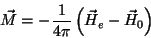 \begin{displaymath}
\vec{M}=-\frac{1}{4\pi}\left(\vec{H}_e-\vec{H}_0\right)
\end{displaymath}