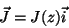 \begin{displaymath}
\vec{J}=J(z)\vec{i}
\end{displaymath}