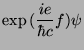 $\displaystyle \exp{(\frac{i e}{\hbar c}f)}\psi$