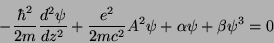 \begin{displaymath}
-\frac{\hbar^2}{2m}\frac{d^2\psi}{dz^2}+\frac{e^2}{2mc^2}A^2\psi+\alpha\psi+\beta\psi^3=0
\end{displaymath}