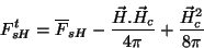 \begin{displaymath}
F_{sH}^{t} = \overline{F}_{sH} -\frac{\vec{H}.\vec{H}_{c}}{4\pi}
+\frac{\vec{H}_{c}^2}{8\pi}
\end{displaymath}