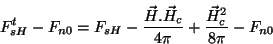 \begin{displaymath}
F_{sH}^{t}-F_{n0}=F_{sH} -\frac{\vec{H}.\vec{H}_{c}}{4\pi}
+\frac{\vec{H}_{c}^2}{8\pi} - F_{n0}
\end{displaymath}