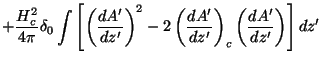 $\displaystyle + \frac{H_{c}^2}{4\pi}\delta_{0}\int\left[\left(\frac{dA'}{dz'}\right)^2
-2\left(\frac{dA'}{dz'}\right)_{c}\left(\frac{dA'}{dz'}\right)\right]dz'$