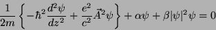\begin{displaymath}
\frac{1}{2m}\left\{-\hbar^2\frac{d^2\psi}{dz^2}+\frac{e^2}{c^2}\vec{A}^2\psi\right\}
+\alpha\psi+\beta\vert\psi\vert^2\psi=0
\end{displaymath}