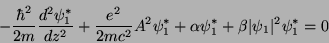 \begin{displaymath}
-\frac{\hbar^2}{2m}\frac{d^2\psi_1^*}{dz^2}+\frac{e^2}{2mc^2}A^2\psi_1^*
+\alpha\psi_1^*
+\beta\vert\psi_1\vert^2\psi_1^*=0
\end{displaymath}