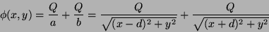 \begin{displaymath}
\phi(x,y)=\frac{Q}{a}+\frac{Q}{b}=\frac{Q}{\sqrt{(x-d)^2+y^2}}
+\frac{Q}{\sqrt{(x+d)^2+y^2}}
\end{displaymath}
