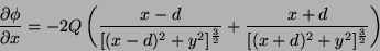 \begin{displaymath}
\frac{\partial \phi}{\partial x}= -2Q\left(\frac{x-d}{[(x-d)...
...{\frac{3}{2}}}
+\frac{x+d}{[(x+d)^2+y^2]^{\frac{3}{2}}}\right)
\end{displaymath}