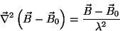 \begin{displaymath}
\vec{\nabla}^2\left(\vec{B}-\vec{B}_0\right)=
\frac{\vec{B}-\vec{B}_0}{\lambda^2}
\end{displaymath}