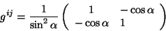 \begin{displaymath}\
g^{ij}=\frac{1}{\sin^2{\alpha}}
\left(\begin{array}{clcr}
1 & -\cos{\alpha}\\
-\cos{\alpha} & 1
\end{array} \right)
\end{displaymath}