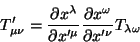 \begin{displaymath}\
T'_{\mu \nu}=\frac{\partial x^{\lambda}}{\partial x'^{\mu...
...rac{\partial x^{\omega}}{\partial x'^{\nu}}T_{\lambda \omega}
\end{displaymath}