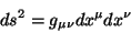 \begin{displaymath}\
ds^2= g_{\mu \nu}dx^{\mu}dx^{\nu}
\end{displaymath}